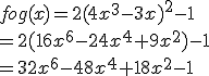 fog(x)=2(4x^3-3x)^2-1\\=2(16x^6-24x^4+9x^2)-1\\=32x^6-48x^4+18x^2-1
